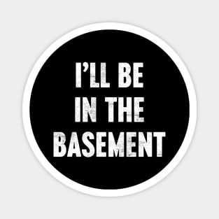 I'LL BE IN THE BASEMENT Funny Retro (White) Magnet